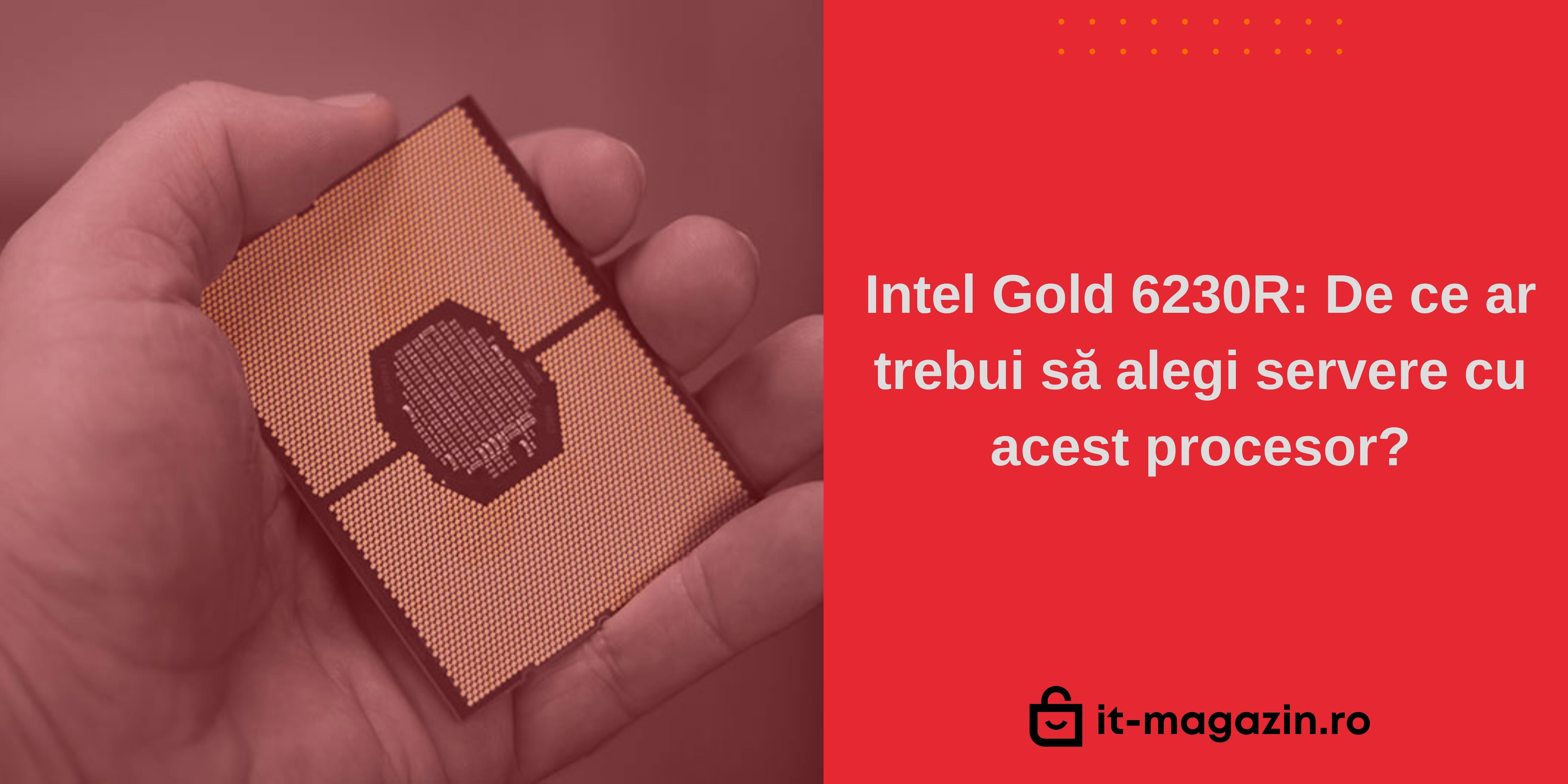 Intel Gold 6230R: De ce ar trebui să alegi servere cu acest procesor?