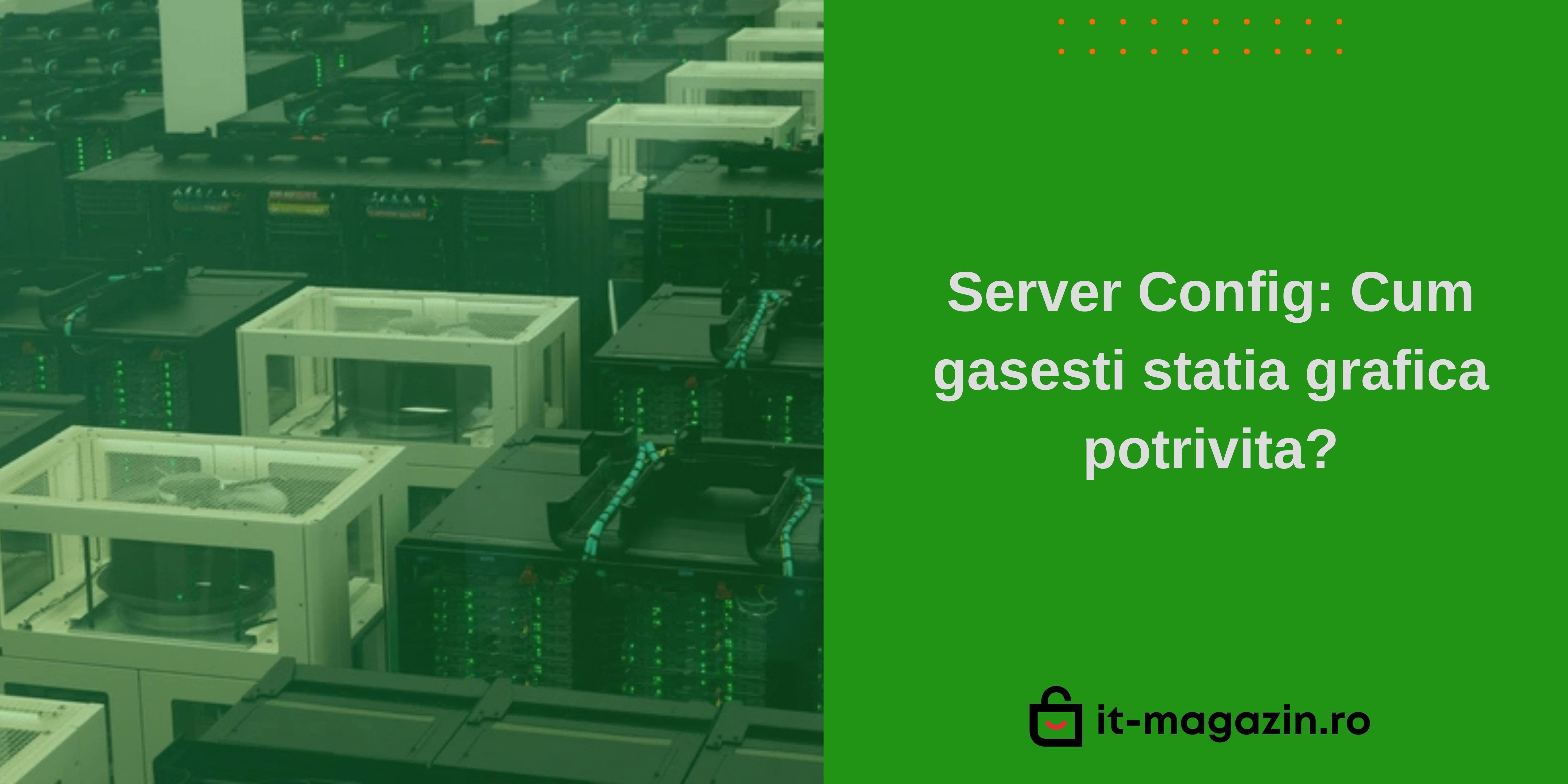 Server Config: Cum gasesti statia grafica potrivita?