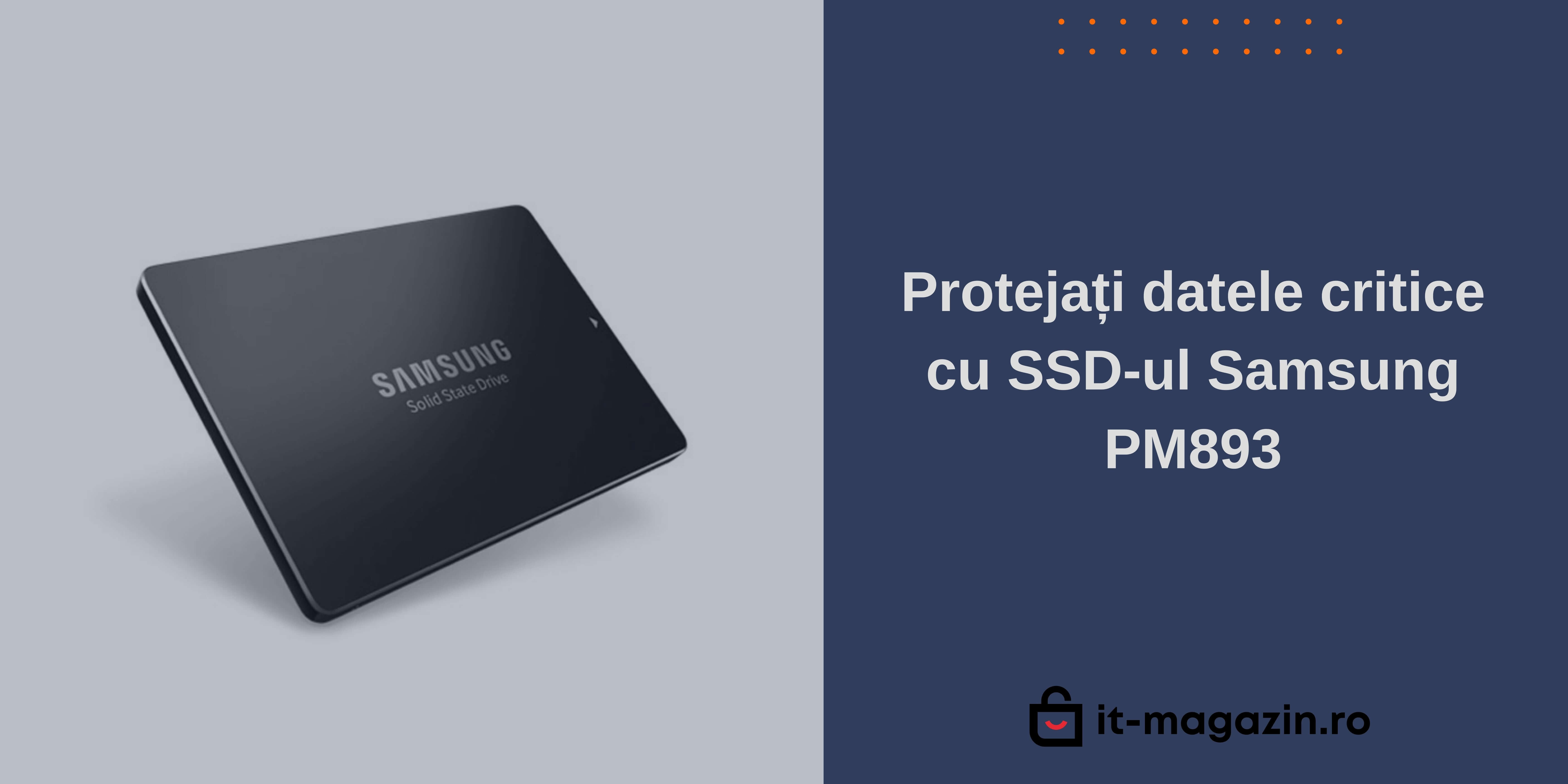 Protejați datele critice cu SSD-ul Samsung PM893.