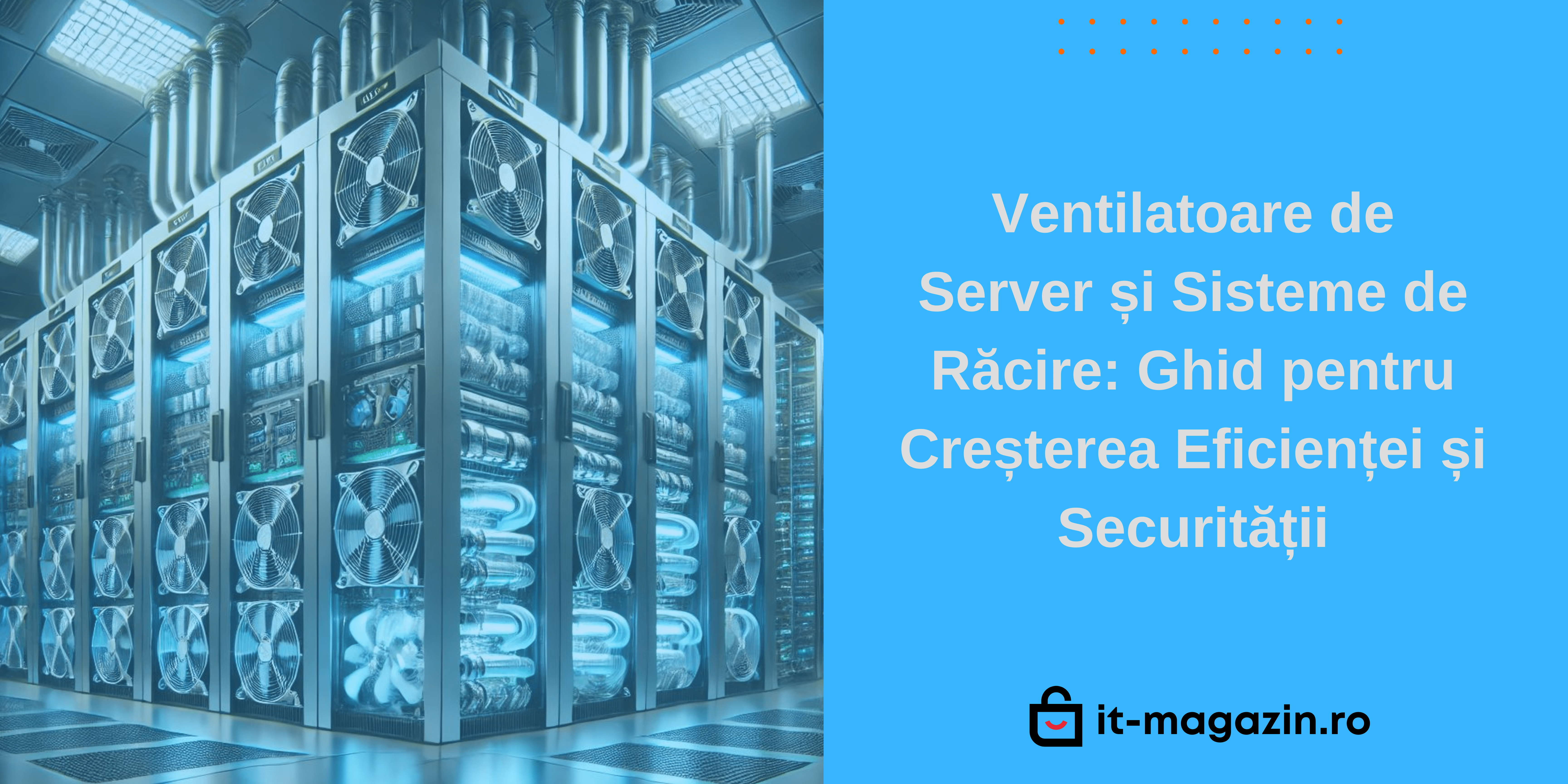 Ventilatoare de Server și Sisteme de Răcire: Ghid pentru Creșterea Eficienței și Securității